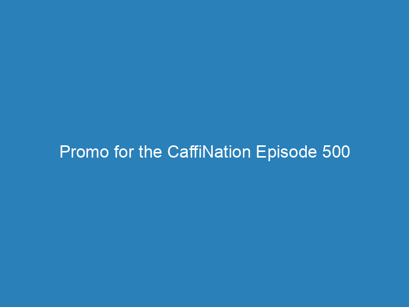 Promo for the CaffiNation Episode 500