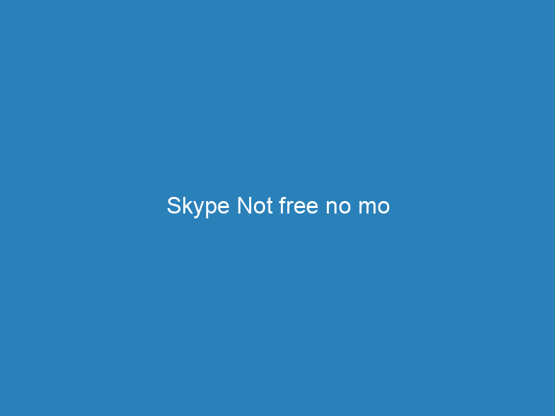 Skype Not free no mo