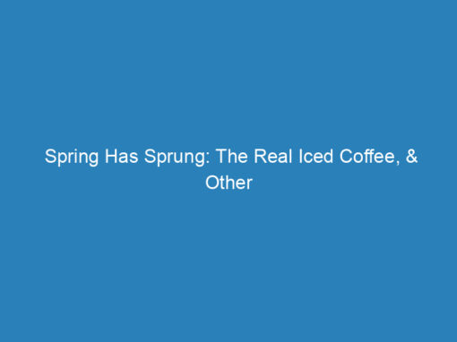 Spring Has Sprung: The Real Iced Coffee, & Other Fun Drinks