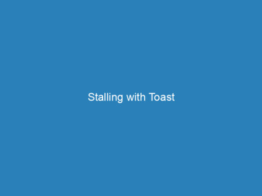 Stalling with Toast