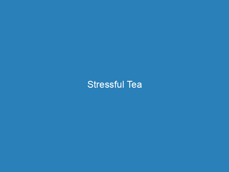 Stressful Tea