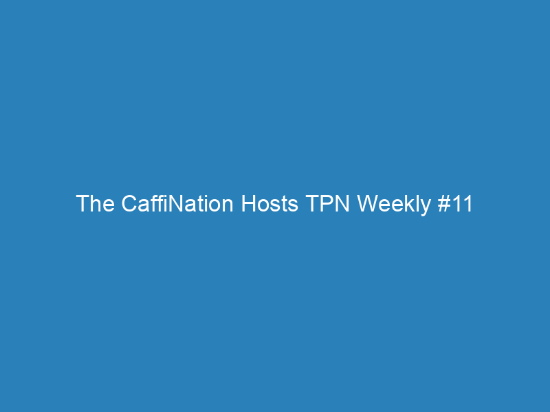 The CaffiNation Hosts TPN Weekly #11