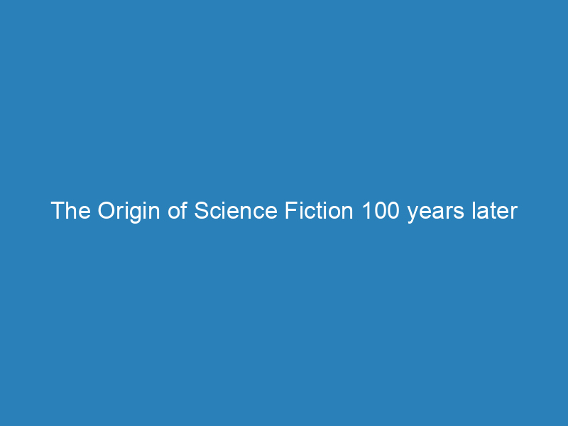 The Origin of Science Fiction 100 years later