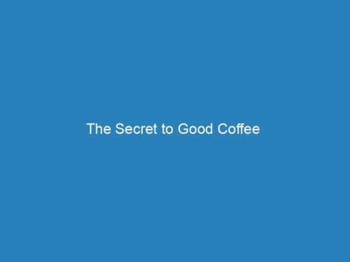 The Secret to Good Coffee