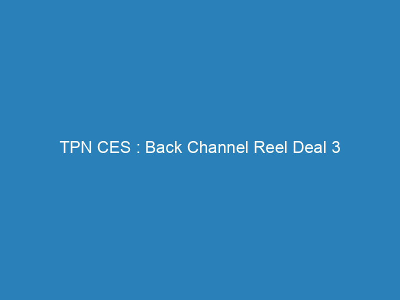 TPN CES : Back Channel Reel Deal 3