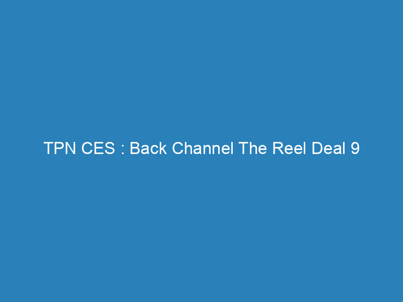 TPN CES : Back Channel The Reel Deal 9