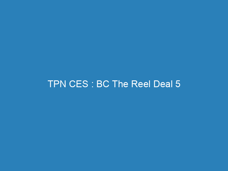 TPN CES : BC The Reel Deal 5
