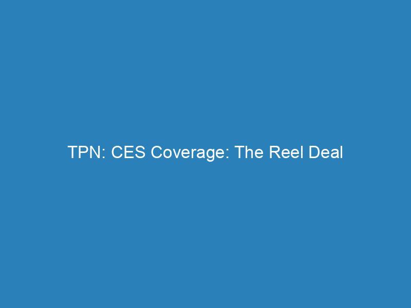 TPN: CES Coverage: The Reel Deal