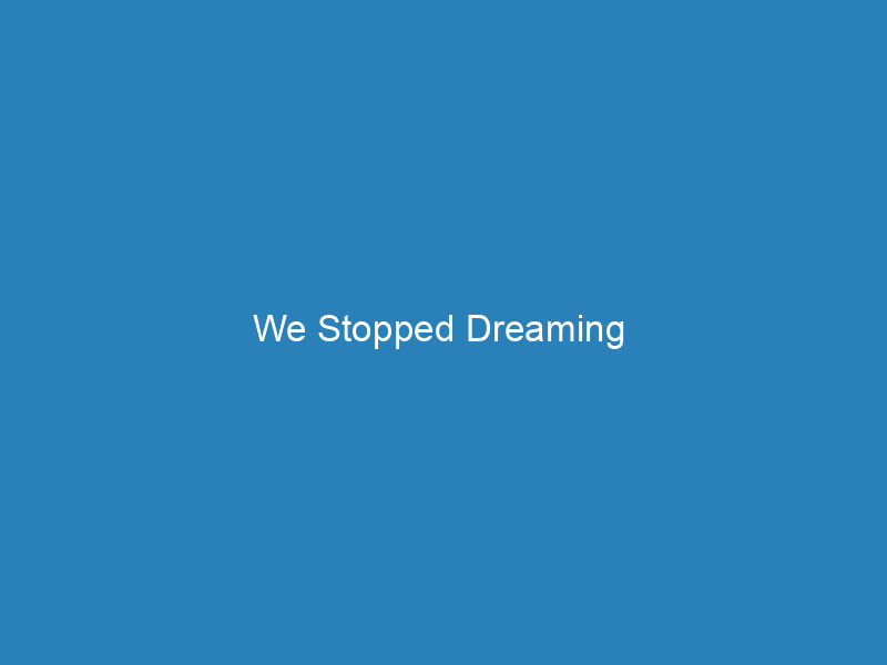 We Stopped Dreaming
