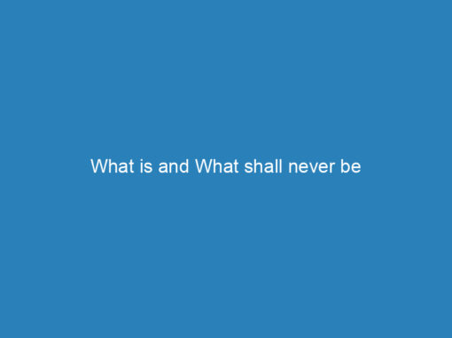 What is and What shall never be
