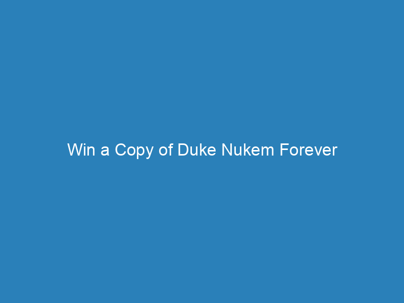 Win a Copy of Duke Nukem Forever